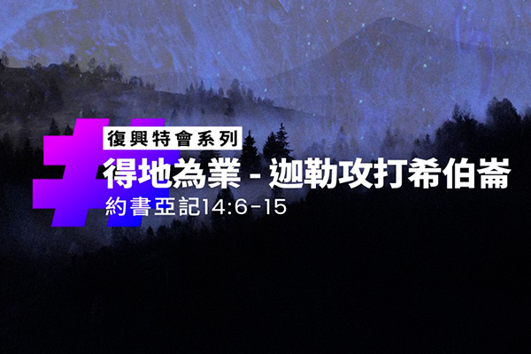 得地為業—迦勒攻打希伯崙｜約書亞記14:6-15