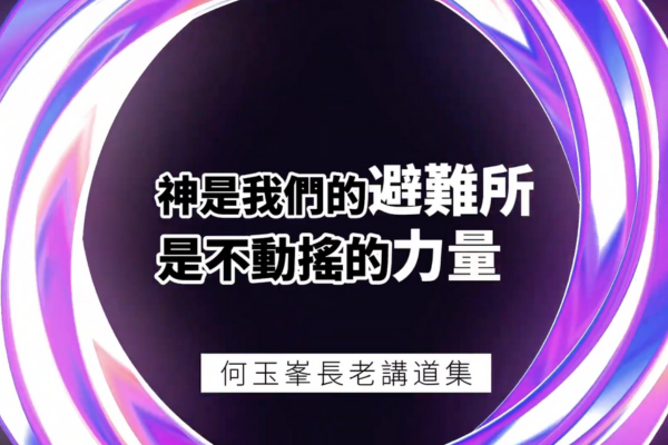 【何玉峯長老講道集】神是我們的避難所 是不動搖的力量