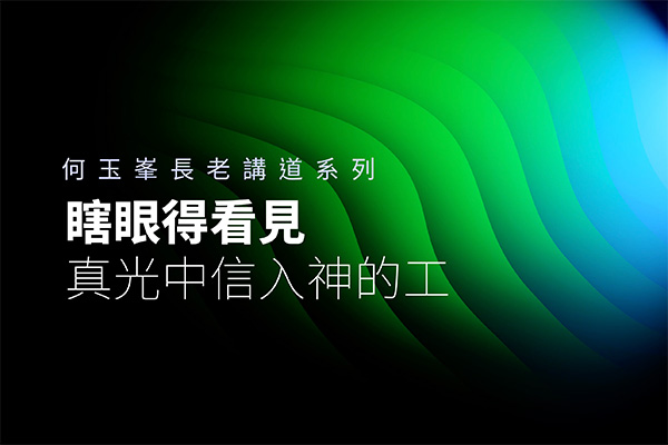 【何玉峯長老講道集】瞎眼得看見 真光中信入神的工