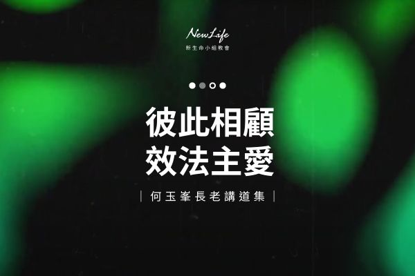 【何玉峯長老講道集】彼此相顧 效法主愛