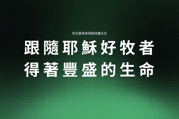 【何玉峯長老講道集】跟隨耶穌好牧者  得著豐盛的生命