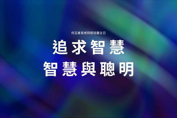 【何玉峯長老講道集】追求智慧——智慧與聰明