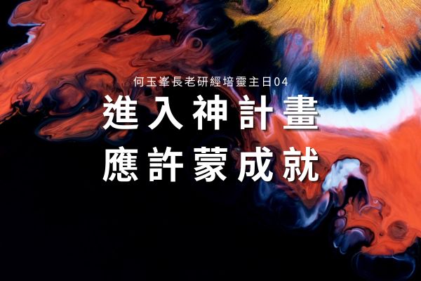 【何玉峯長老講道集】進入神計畫，應許蒙成就